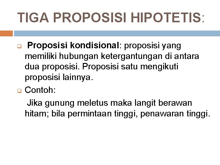 TIGA PROPOSISI HIPOTETIS: q q Proposisi kondisional: proposisi yang memiliki hubungan ketergantungan di antara