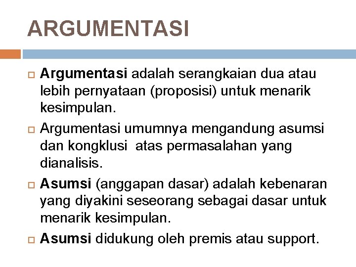 ARGUMENTASI Argumentasi adalah serangkaian dua atau lebih pernyataan (proposisi) untuk menarik kesimpulan. Argumentasi umumnya