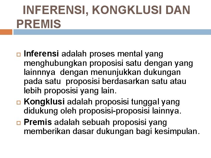 INFERENSI, KONGKLUSI DAN PREMIS Inferensi adalah proses mental yang menghubungkan proposisi satu dengan yang