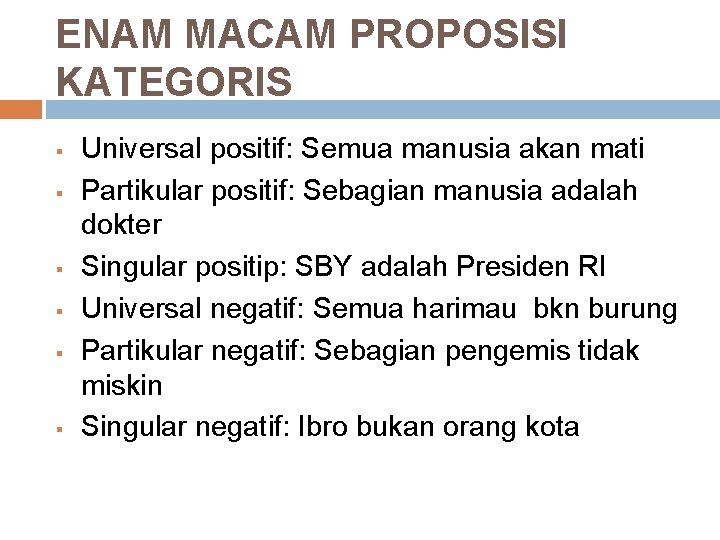 ENAM MACAM PROPOSISI KATEGORIS § § § Universal positif: Semua manusia akan mati Partikular