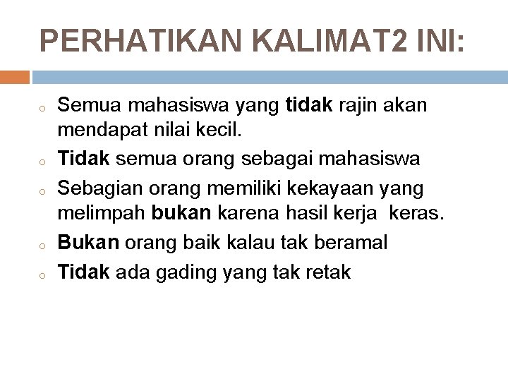 PERHATIKAN KALIMAT 2 INI: o o o Semua mahasiswa yang tidak rajin akan mendapat