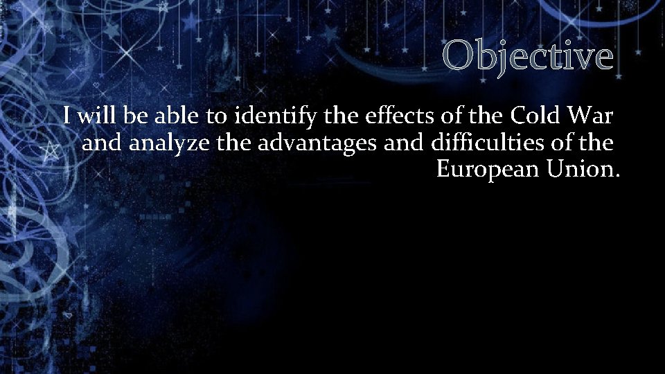 Objective I will be able to identify the effects of the Cold War and