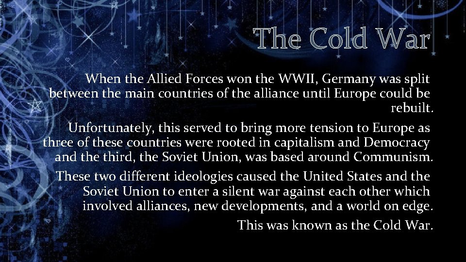 The Cold War When the Allied Forces won the WWII, Germany was split between