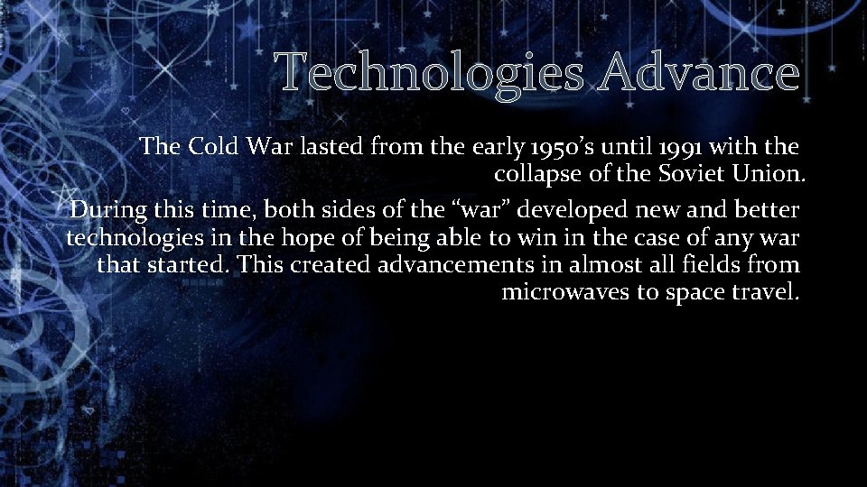 Technologies Advance The Cold War lasted from the early 1950’s until 1991 with the