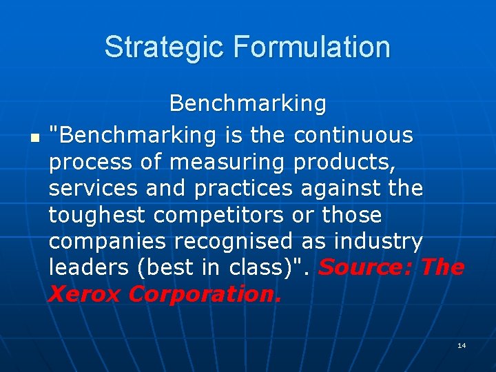 Strategic Formulation n Benchmarking "Benchmarking is the continuous process of measuring products, services and