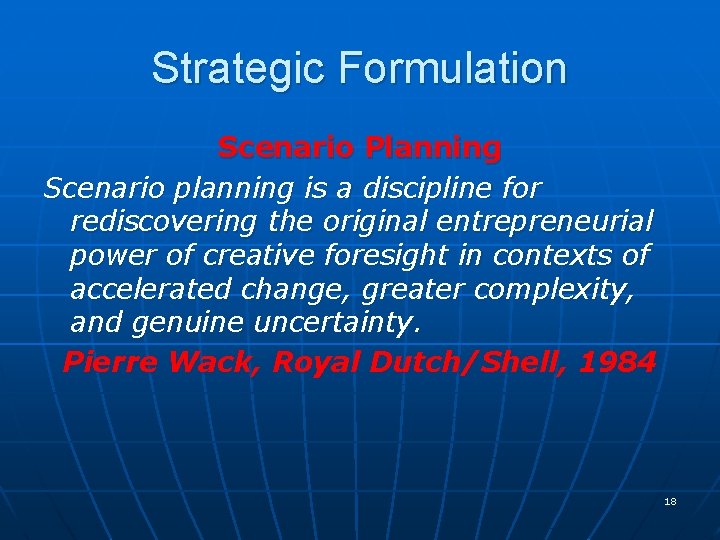 Strategic Formulation Scenario Planning Scenario planning is a discipline for rediscovering the original entrepreneurial