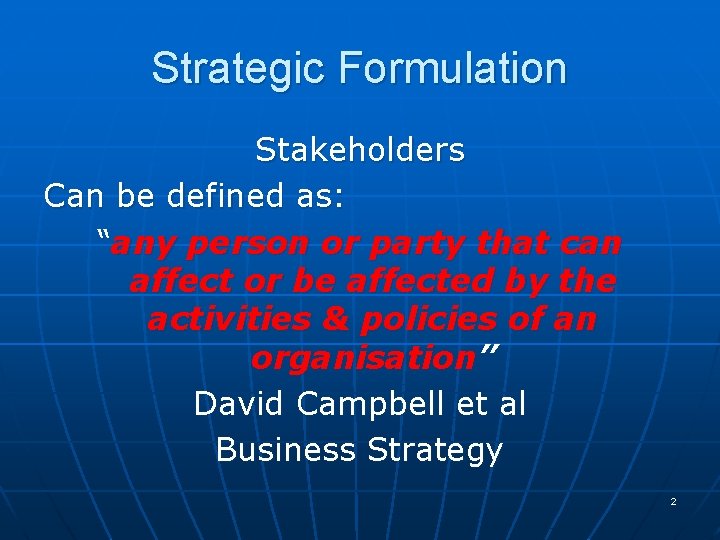 Strategic Formulation Stakeholders Can be defined as: “any person or party that can affect