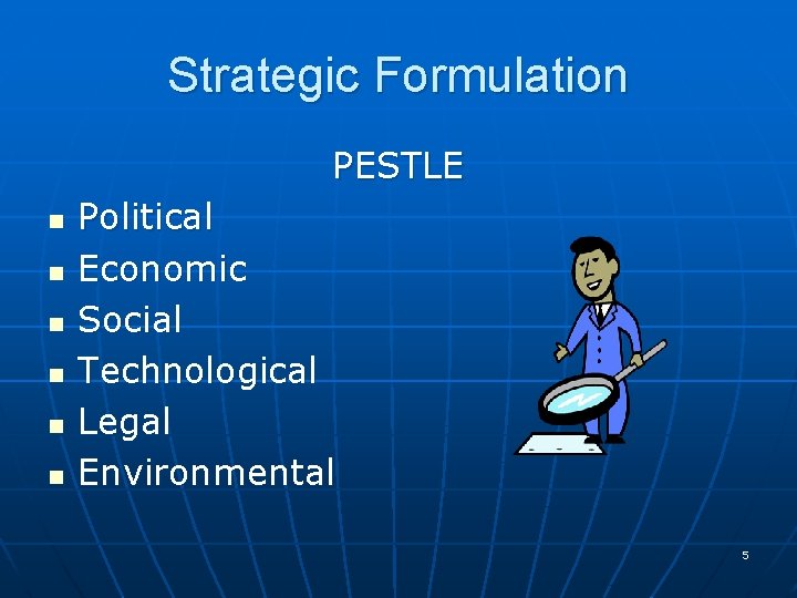 Strategic Formulation PESTLE n n n Political Economic Social Technological Legal Environmental 5 