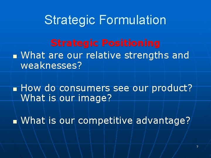Strategic Formulation n Strategic Positioning What are our relative strengths and weaknesses? How do