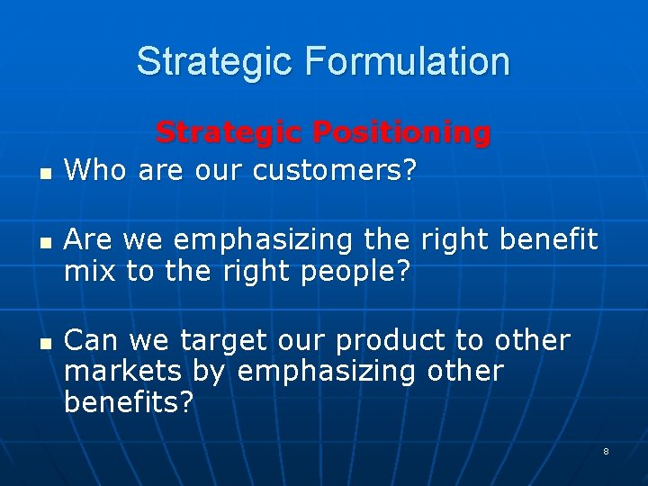 Strategic Formulation n Strategic Positioning Who are our customers? Are we emphasizing the right