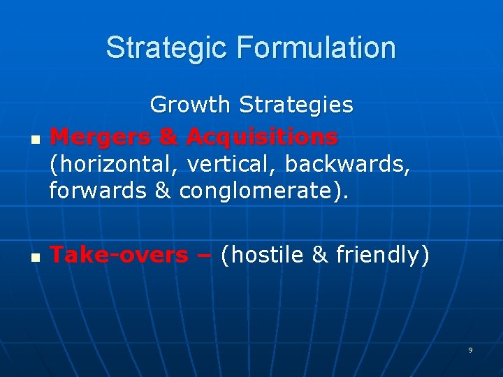 Strategic Formulation n Growth Strategies Mergers & Acquisitions (horizontal, vertical, backwards, forwards & conglomerate).