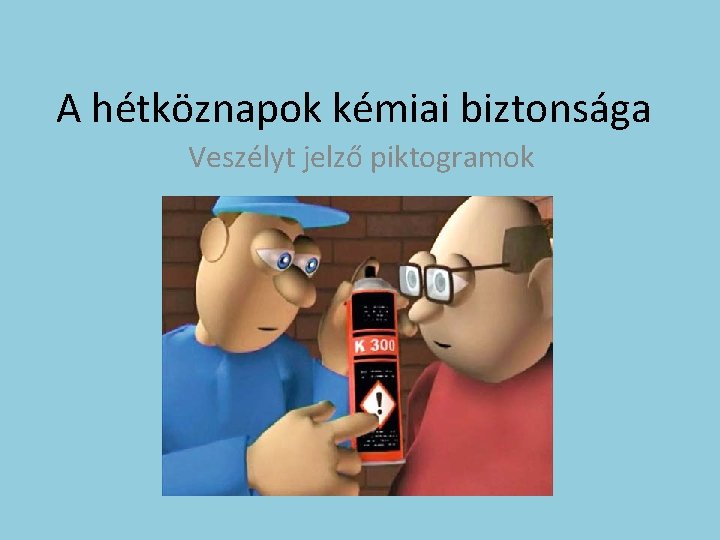 A hétköznapok kémiai biztonsága Veszélyt jelző piktogramok 