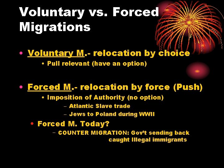 Voluntary vs. Forced Migrations • Voluntary M. - relocation by choice • Pull relevant