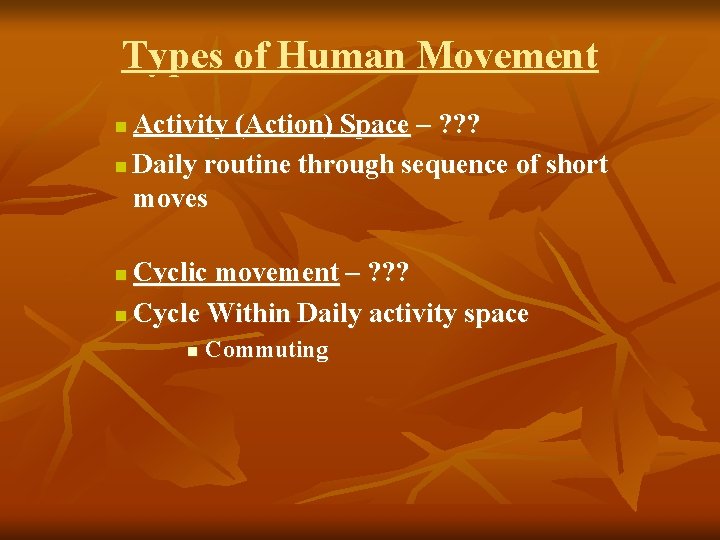 Types of Human Movement Activity (Action) Space – ? ? ? n Daily routine