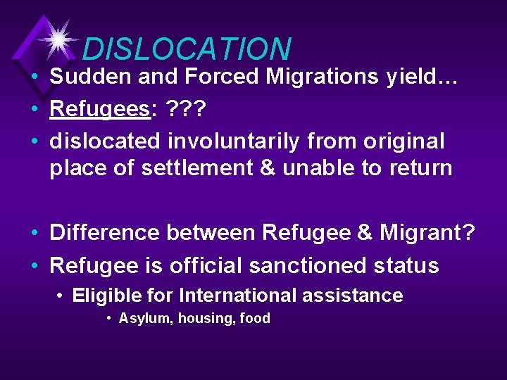 DISLOCATION • Sudden and Forced Migrations yield… • Refugees: ? ? ? • dislocated