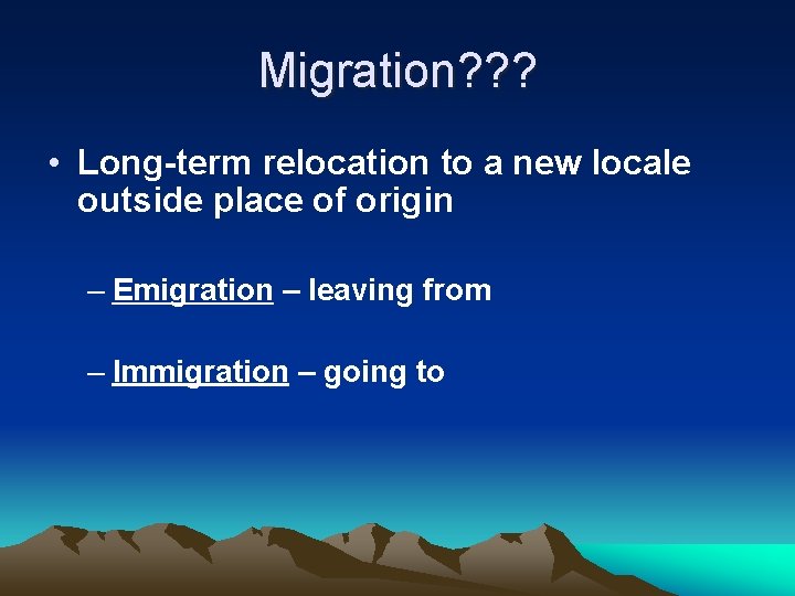 Migration? ? ? • Long-term relocation to a new locale outside place of origin
