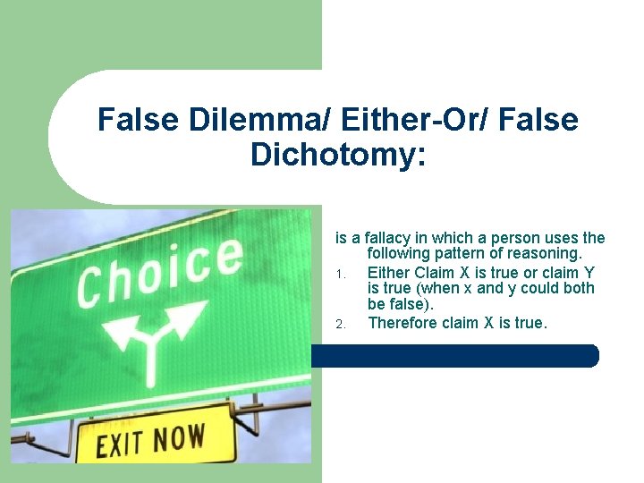 False Dilemma/ Either-Or/ False Dichotomy: is a fallacy in which a person uses the