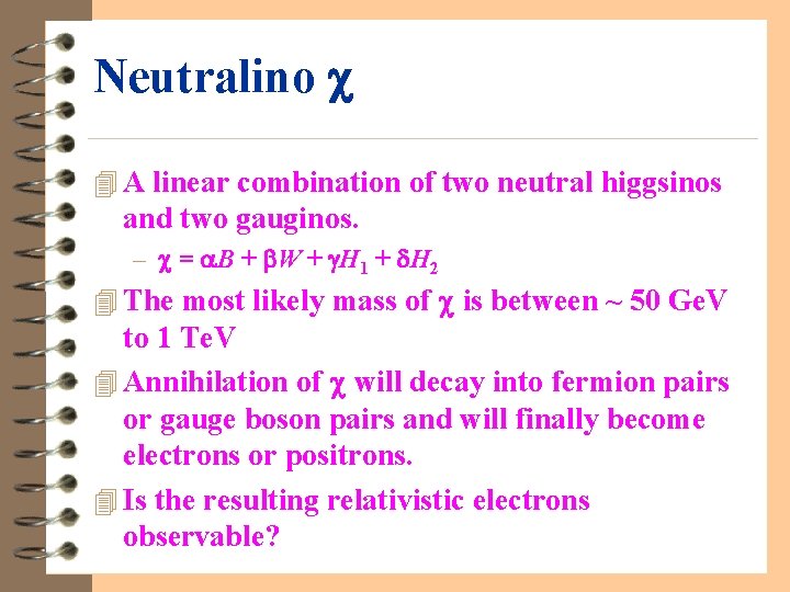 Neutralino 4 A linear combination of two neutral higgsinos and two gauginos. – =