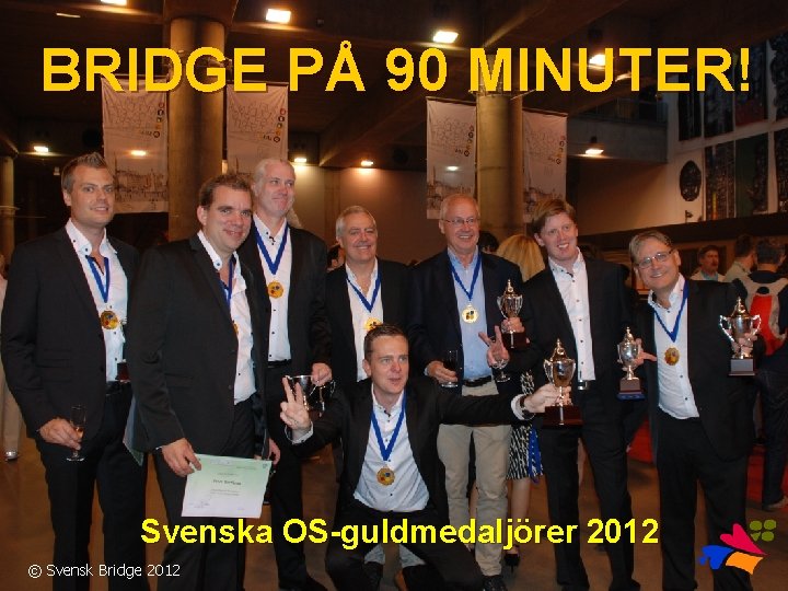 BRIDGE PÅ 90 MINUTER! Svenska OS-guldmedaljörer 2012 © Svensk Bridge 2012 