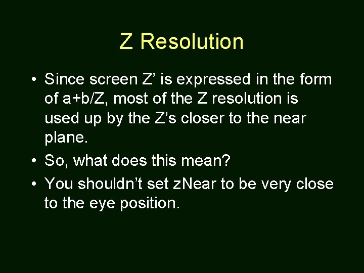Z Resolution • Since screen Z’ is expressed in the form of a+b/Z, most