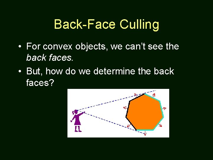 Back-Face Culling • For convex objects, we can’t see the back faces. • But,