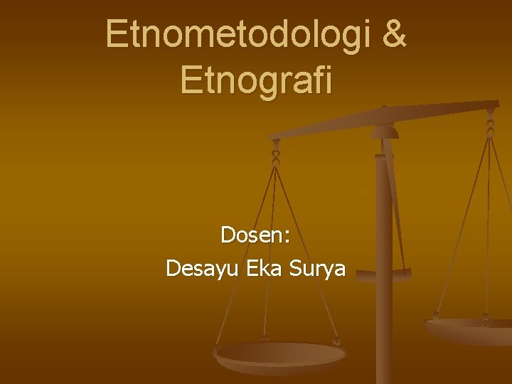 Etnometodologi & Etnografi Dosen: Desayu Eka Surya 