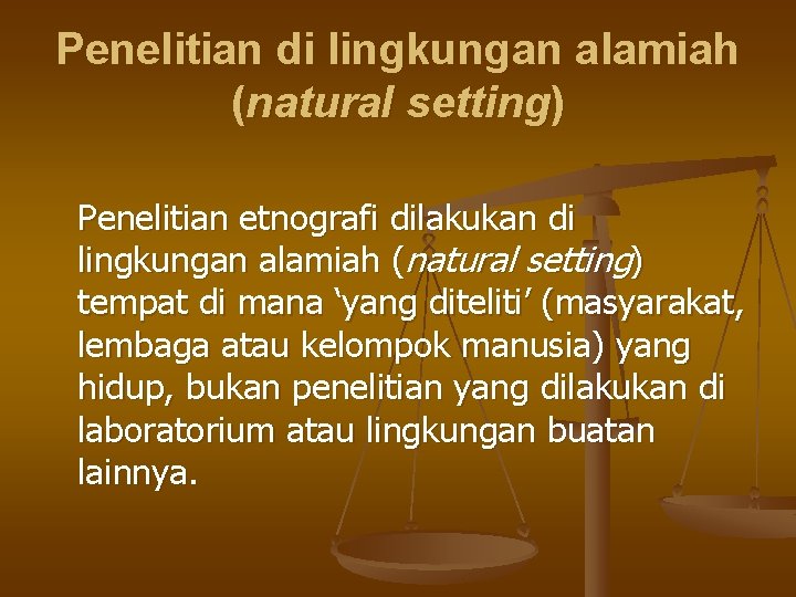 Penelitian di lingkungan alamiah (natural setting) Penelitian etnografi dilakukan di lingkungan alamiah (natural setting)