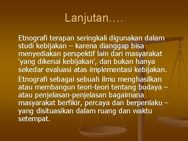 Lanjutan…. Etnografi terapan seringkali digunakan dalam studi kebijakan – karena dianggap bisa menyediakan perspektif