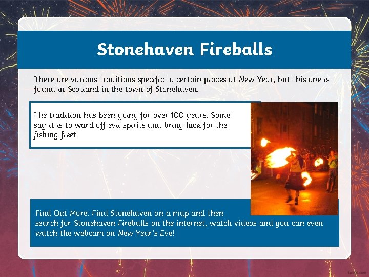 Stonehaven Fireballs There are various traditions specific to certain places at New Year, but