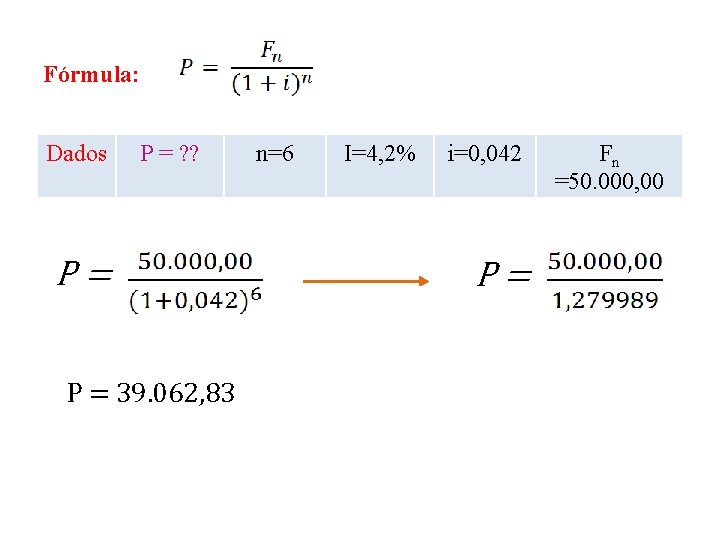 Fórmula: Dados P = ? ? P= P = 39. 062, 83 n=6 I=4,