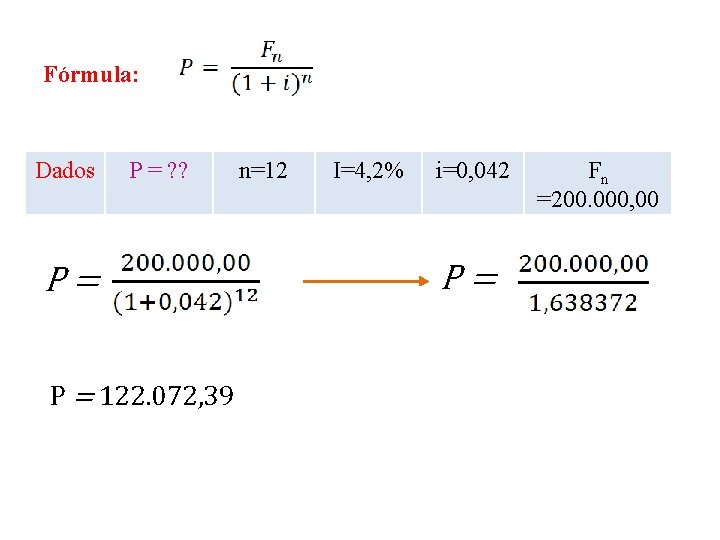 Fórmula: Dados P = ? ? P= P = 122. 072, 39 n=12 I=4,