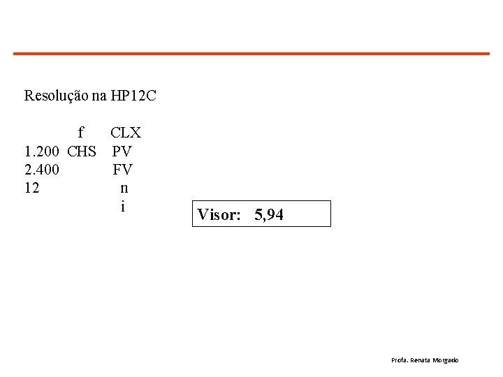 Resolução na HP 12 C f CLX 1. 200 CHS PV 2. 400 FV