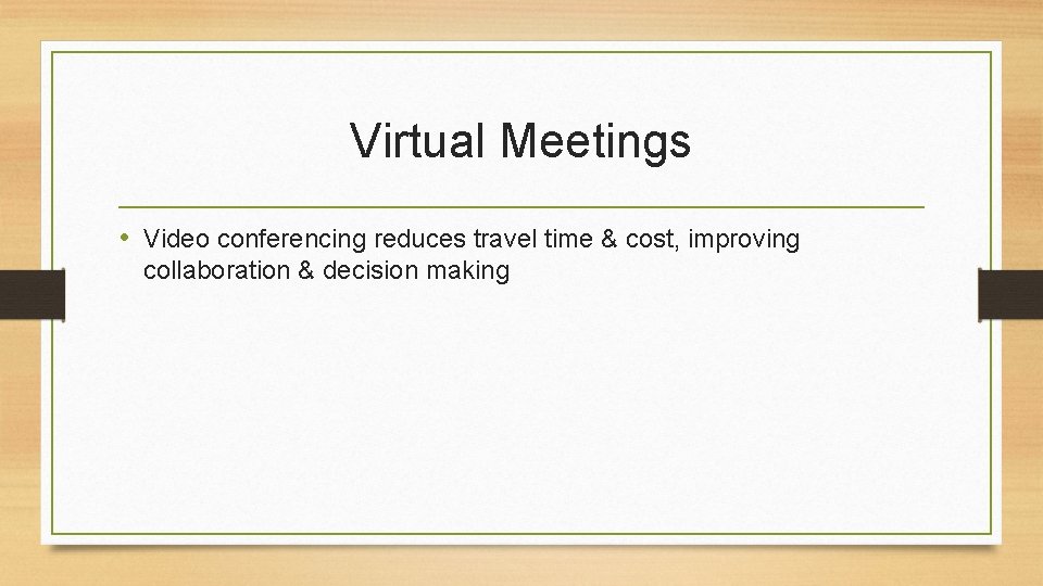 Virtual Meetings • Video conferencing reduces travel time & cost, improving collaboration & decision