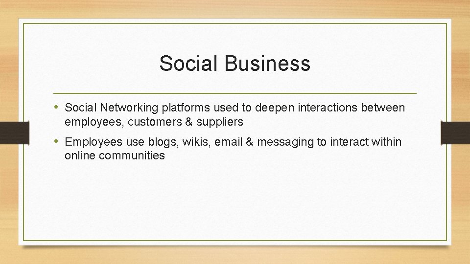 Social Business • Social Networking platforms used to deepen interactions between employees, customers &