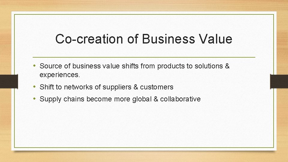 Co-creation of Business Value • Source of business value shifts from products to solutions
