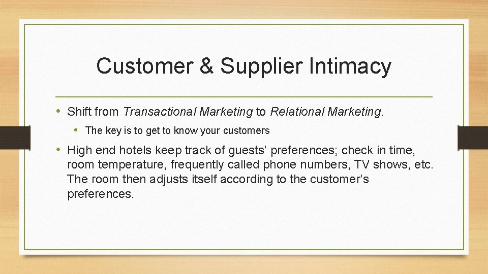 Customer & Supplier Intimacy • Shift from Transactional Marketing to Relational Marketing. • The