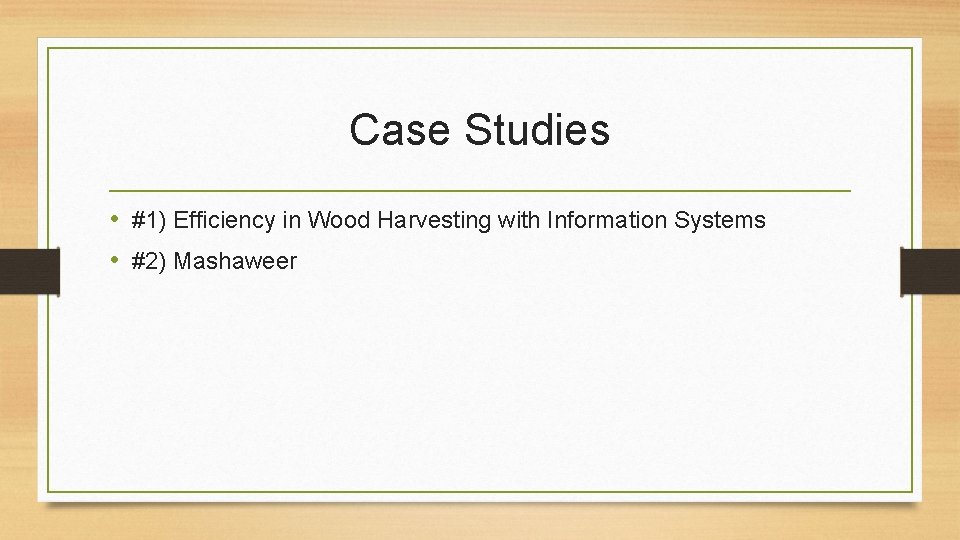 Case Studies • #1) Efficiency in Wood Harvesting with Information Systems • #2) Mashaweer
