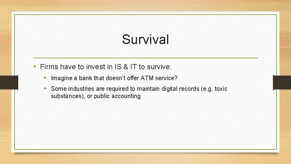 Survival • Firms have to invest in IS & IT to survive. • Imagine