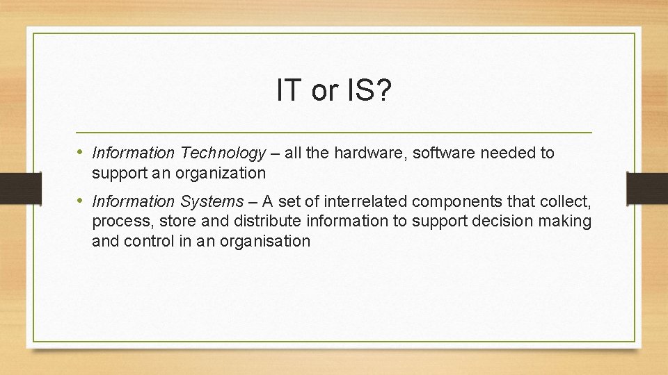 IT or IS? • Information Technology – all the hardware, software needed to support