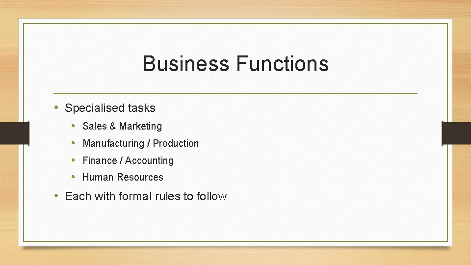 Business Functions • Specialised tasks • • Sales & Marketing Manufacturing / Production Finance