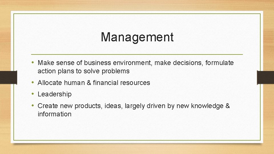 Management • Make sense of business environment, make decisions, formulate action plans to solve
