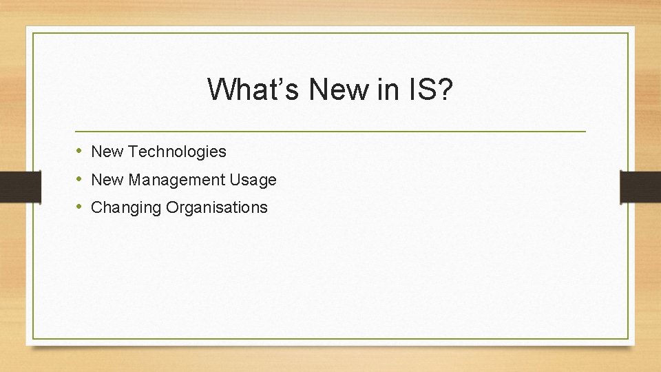 What’s New in IS? • New Technologies • New Management Usage • Changing Organisations