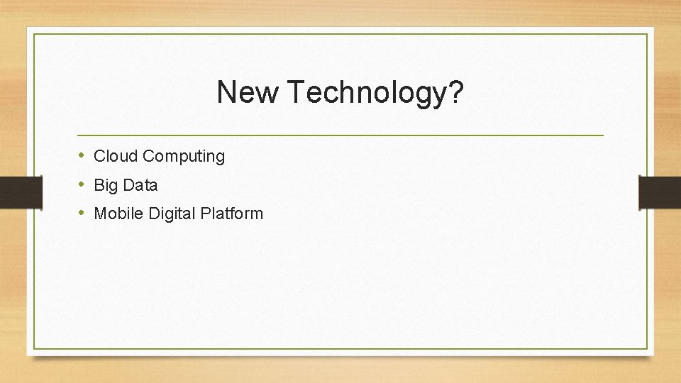 New Technology? • Cloud Computing • Big Data • Mobile Digital Platform 