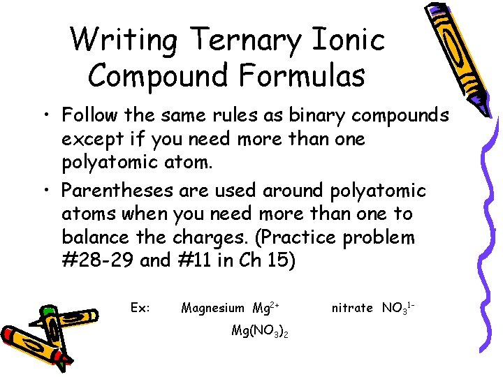 Writing Ternary Ionic Compound Formulas • Follow the same rules as binary compounds except