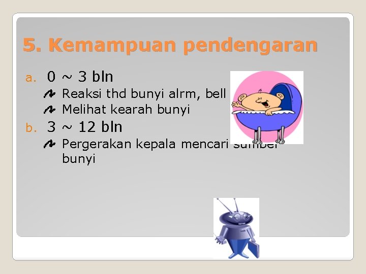 5. Kemampuan pendengaran a. 0 ~ 3 bln Reaksi thd bunyi alrm, bell dll?