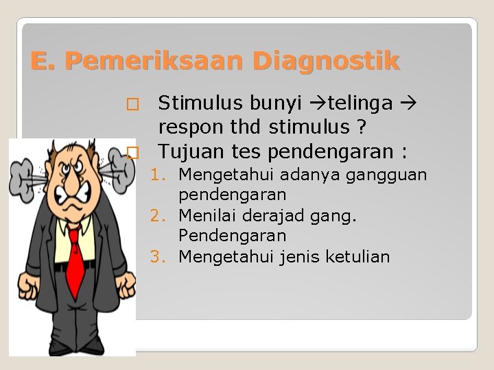 E. Pemeriksaan Diagnostik Stimulus bunyi telinga respon thd stimulus ? � Tujuan tes pendengaran