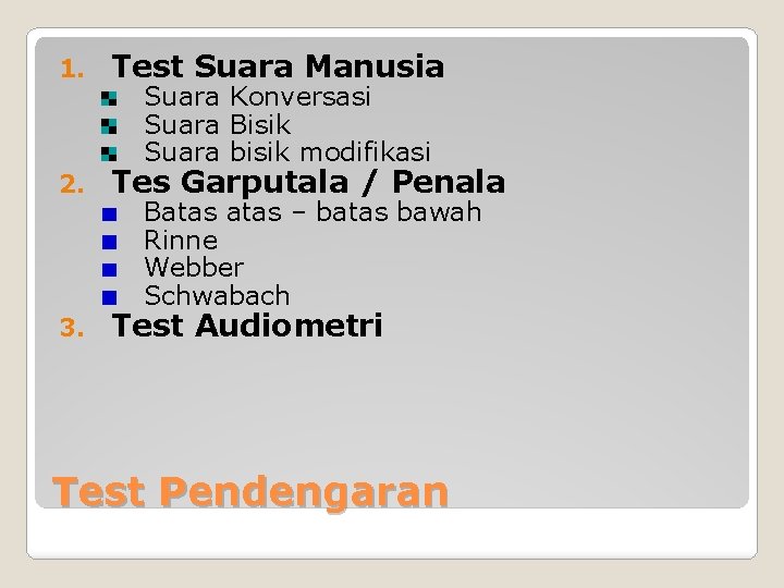 1. Test Suara Manusia 2. Tes Garputala / Penala 3. Test Audiometri Suara Konversasi