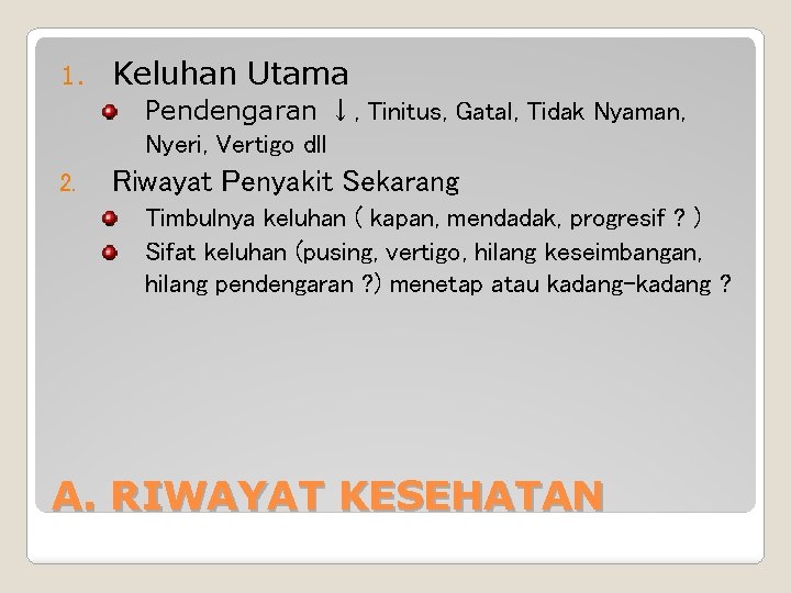 1. Keluhan Utama Pendengaran ↓, Tinitus, Gatal, Tidak Nyaman, Nyeri, Vertigo dll 2. Riwayat