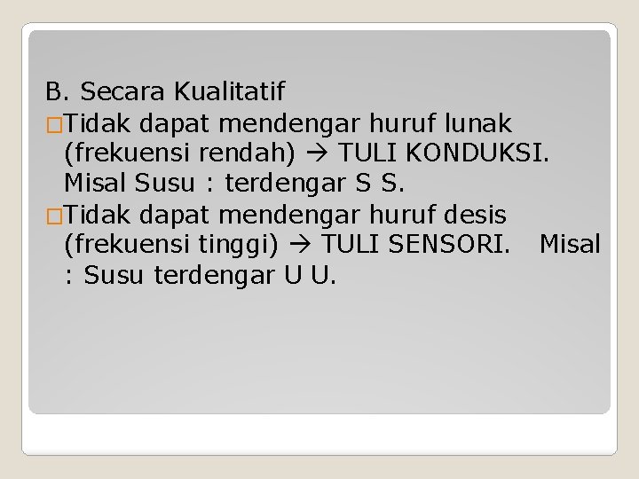 B. Secara Kualitatif �Tidak dapat mendengar huruf lunak (frekuensi rendah) TULI KONDUKSI. Misal Susu