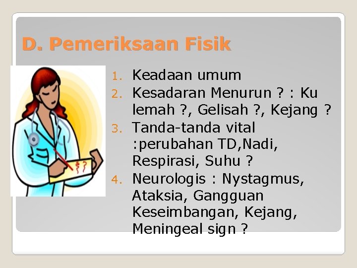 D. Pemeriksaan Fisik Keadaan umum 2. Kesadaran Menurun ? : Ku lemah ? ,